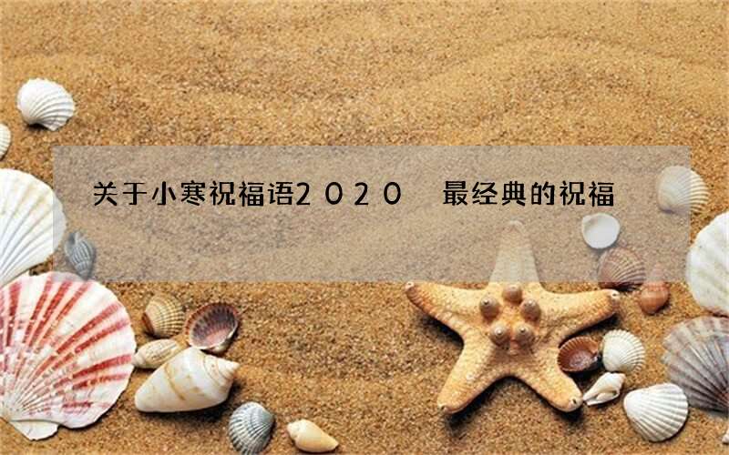 关于小寒祝福语2020 最经典的祝福